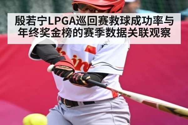 殷若宁LPGA巡回赛救球成功率与年终奖金榜的赛季数据关联观察